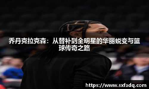 乔丹克拉克森：从替补到全明星的华丽蜕变与篮球传奇之路
