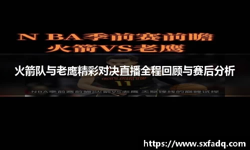 火箭队与老鹰精彩对决直播全程回顾与赛后分析