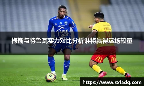 梅斯与特鲁瓦实力对比分析谁将赢得这场较量