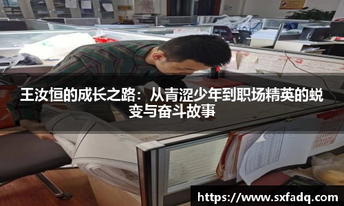 王汝恒的成长之路：从青涩少年到职场精英的蜕变与奋斗故事