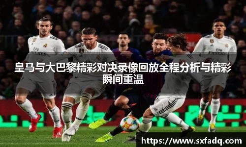 皇马与大巴黎精彩对决录像回放全程分析与精彩瞬间重温