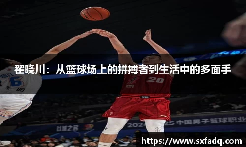 翟晓川：从篮球场上的拼搏者到生活中的多面手